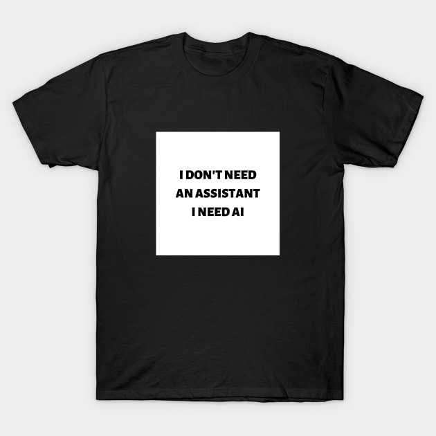 I don't need an assistant I need AI T-Shirt by ExpressionsWords